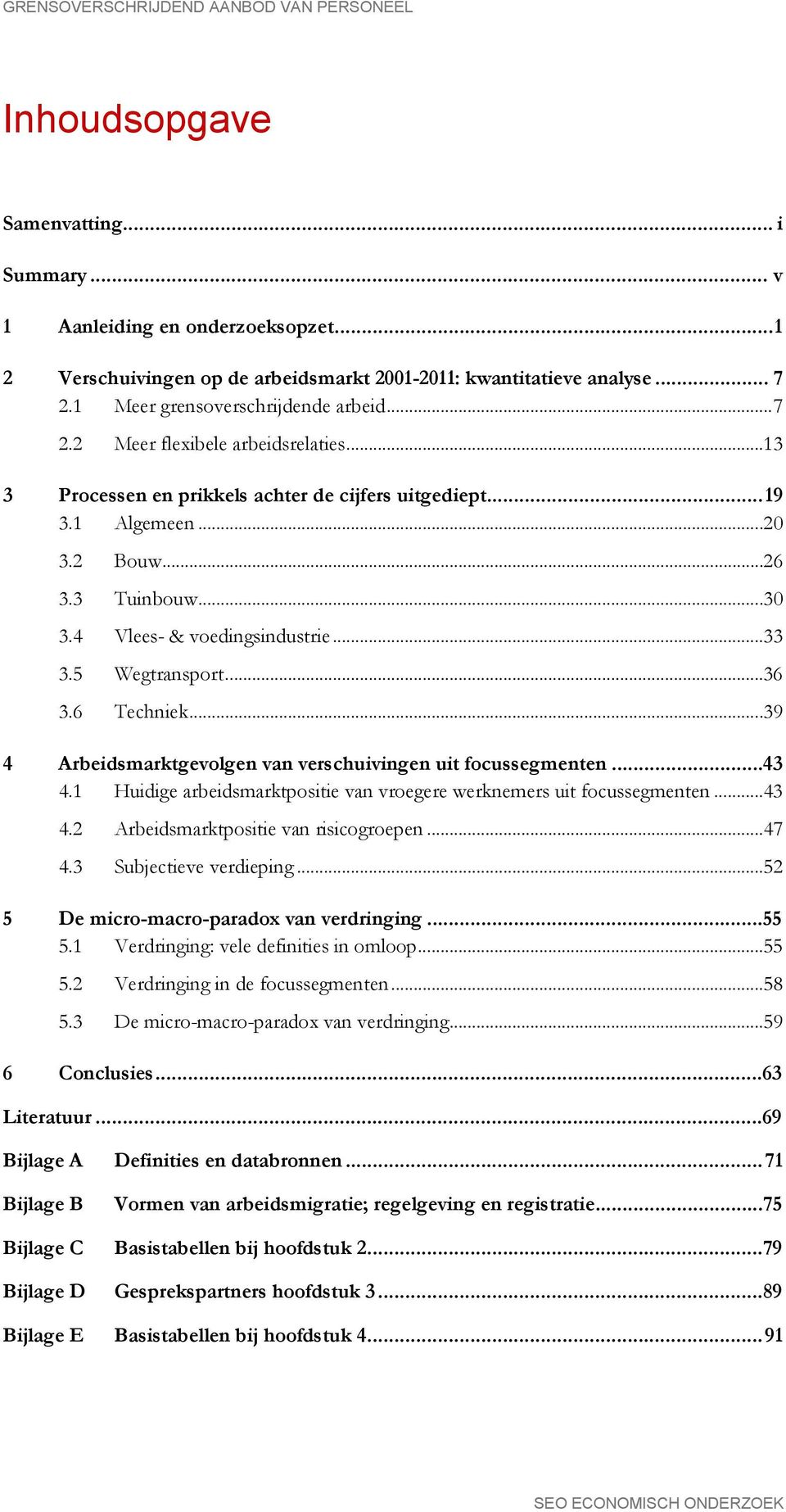 4 Vlees- & voedingsindustrie... 33 3.5 Wegtransport... 36 3.6 Techniek... 39 4 Arbeidsmarktgevolgen van verschuivingen uit focussegmenten...43 4.