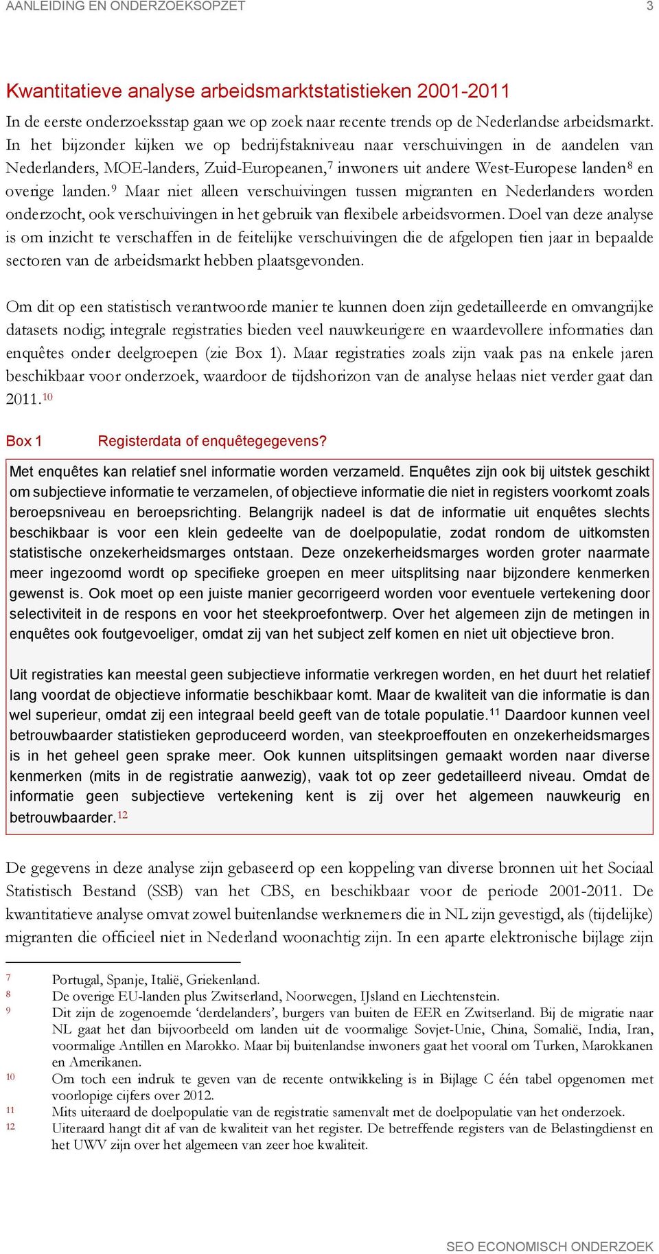 9 Maar niet alleen verschuivingen tussen migranten en Nederlanders worden onderzocht, ook verschuivingen in het gebruik van flexibele arbeidsvormen.