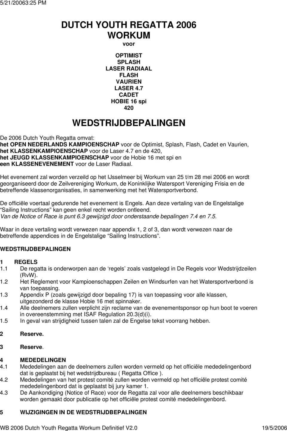 Laser 4.7 en de 420, het JEUGD KLASSENKAMPIOENSCHAP voor de Hobie 16 met spi en een KLASSENEVENEMENT voor de Laser Radiaal.