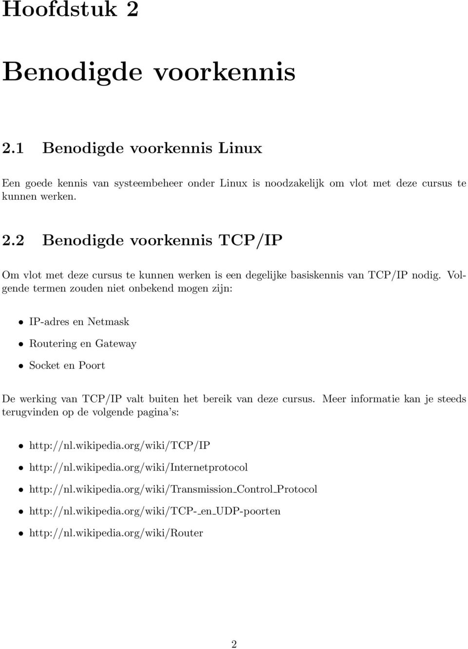 Meer informatie kan je steeds terugvinden op de volgende pagina s: http://nl.wikipedia.org/wiki/tcp/ip http://nl.wikipedia.org/wiki/internetprotocol http://nl.wikipedia.org/wiki/transmission Control Protocol http://nl.