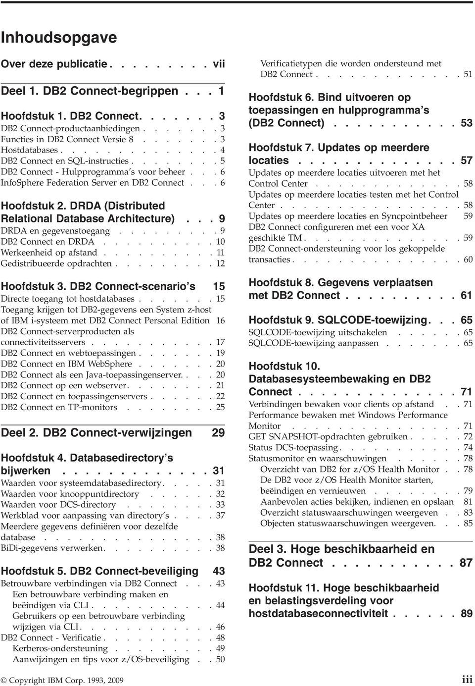 DRDA (Distributed Relational Database Architecture)... 9 DRDA en gegeenstoegang......... 9 DB2 Connect en DRDA.......... 10 Werkeenheid op afstand.......... 11 Gedistribueerde opdrachten.