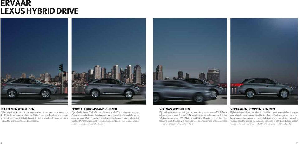 NORMALE RIJOMSTANDIGHEDEN Bij snelheden boven 65 km/u neemt de ultrasoepele V6-benzinemotor met een Atkinson-cyclus het bijna onhoorbaar over. Waar nodig krijgt hij nog hulp van de elektromotoren.