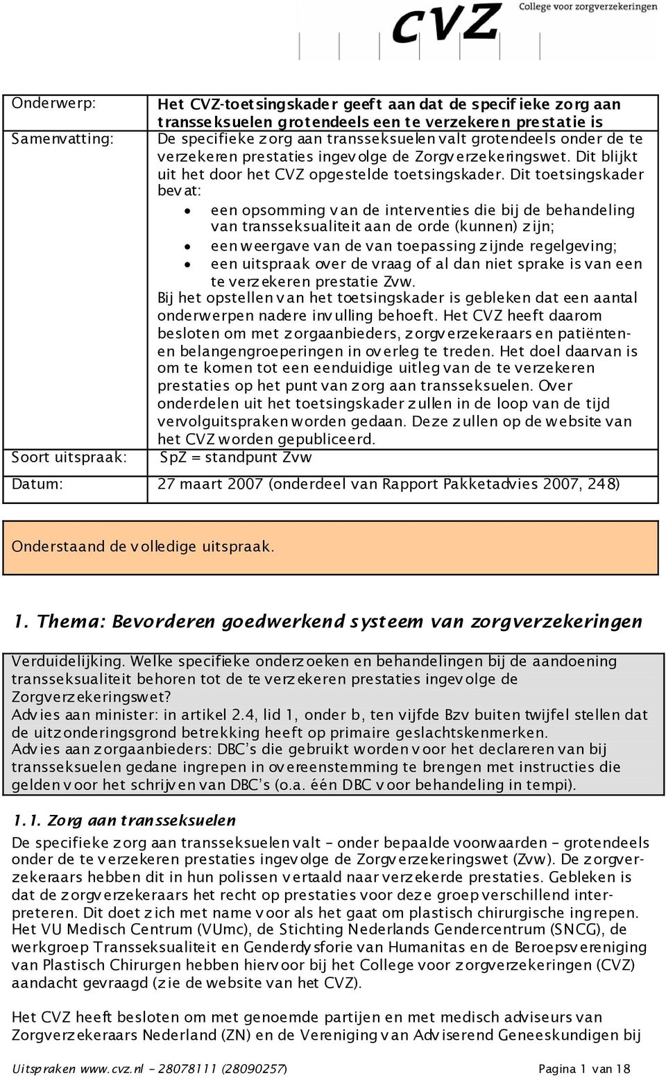 Dit toetsingskader bev at: een opsomming v an de interventies die bij de behandeling van transseksualiteit aan de orde (kunnen) z ijn; een weergave van de van toepassing zijnde regelgeving; een