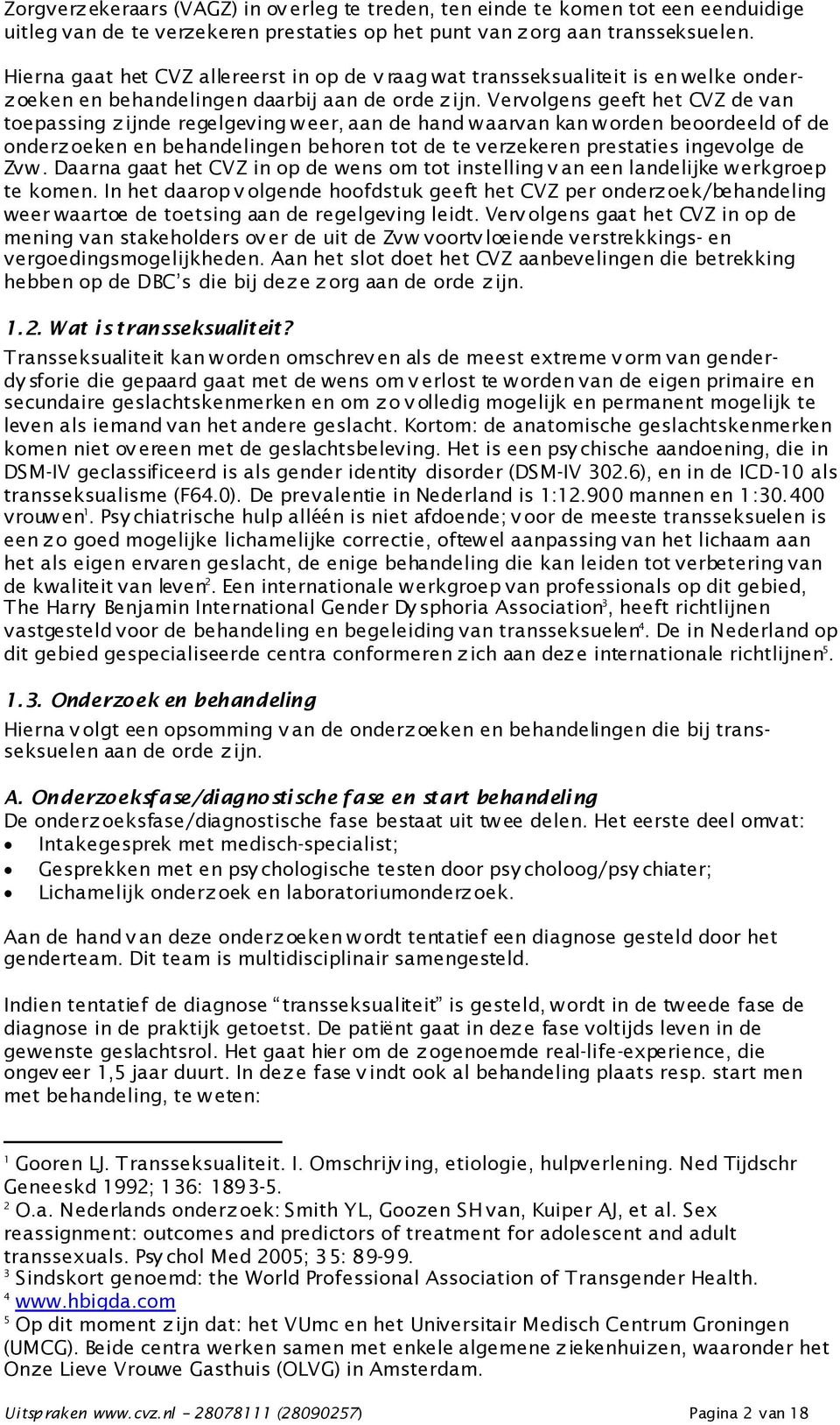 Vervolgens geeft het CVZ de van toepassing zijnde regelgeving weer, aan de hand waarvan kan worden beoordeeld of de onderz oeken en behandelingen behoren tot de te verzekeren prestaties ingevolge de