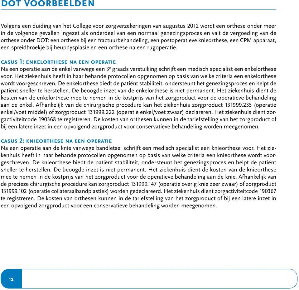 rugoperatie. casus 1: enkelorthese na een operatie Na een operatie aan de enkel vanwege een 3 e graads verstuiking schrijft een medisch specialist een enkelorthese voor.