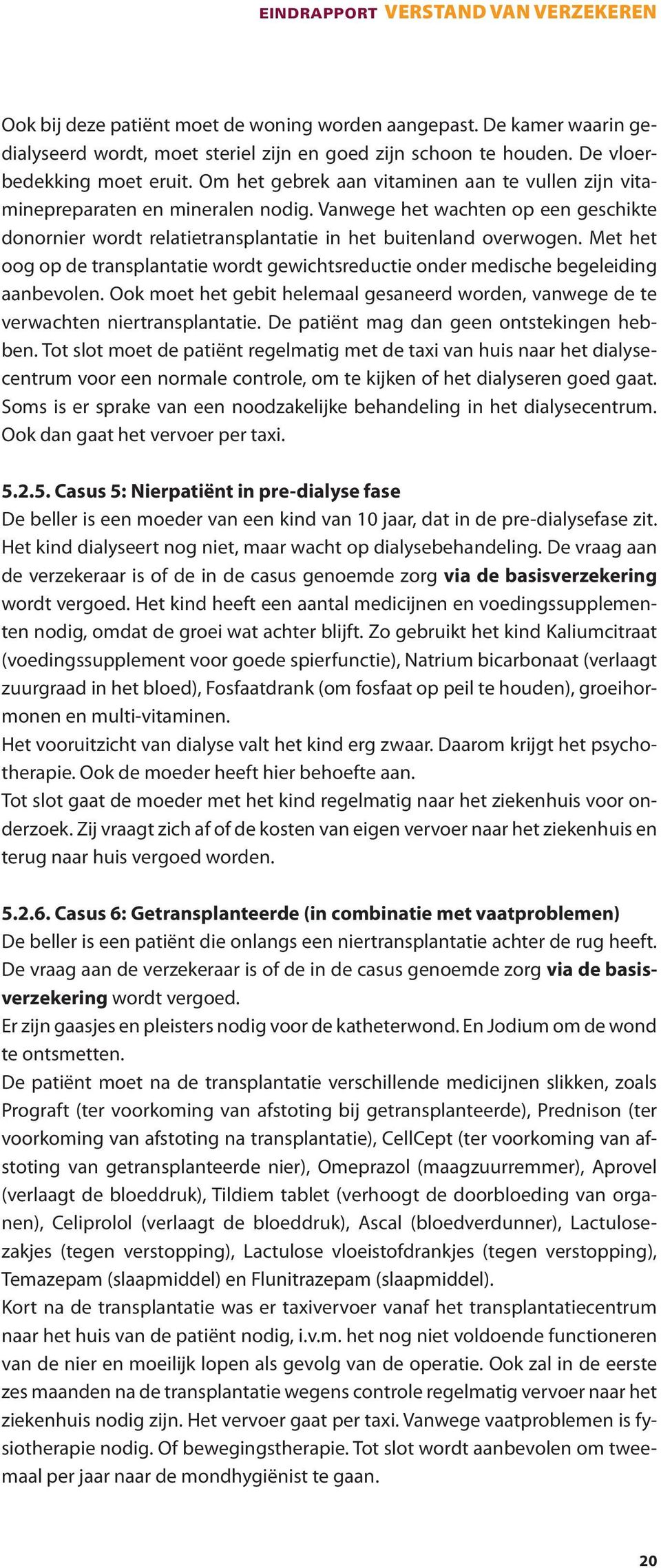 Met het oog op de transplantatie wordt gewichtsreductie onder medische begeleiding aanbevolen. Ook moet het gebit helemaal gesaneerd worden, vanwege de te verwachten niertransplantatie.