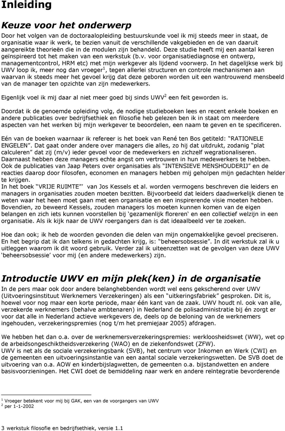 In het dagelijkse werk bij UWV loop ik, meer nog dan vroeger 1, tegen allerlei structuren en controle mechanismen aan waarvan ik steeds meer het gevoel krijg dat deze geboren worden uit een