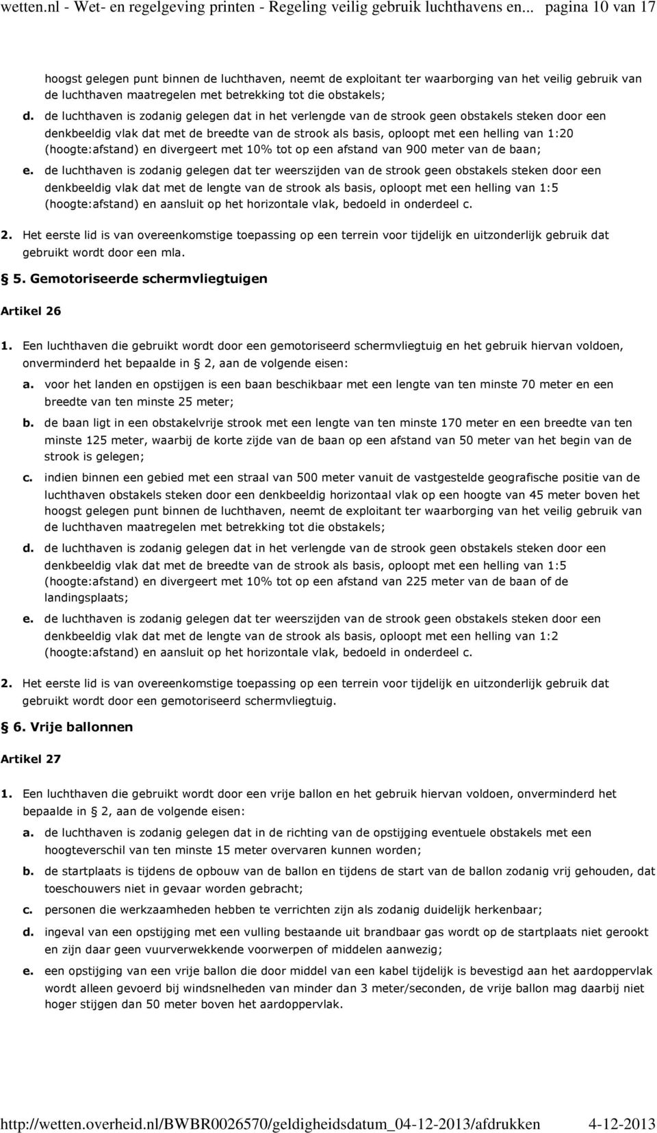 met betrekking tot die obstakels; de luchthaven is zodanig gelegen dat in het verlengde van de strook geen obstakels steken door een denkbeeldig vlak dat met de breedte van de strook als basis,