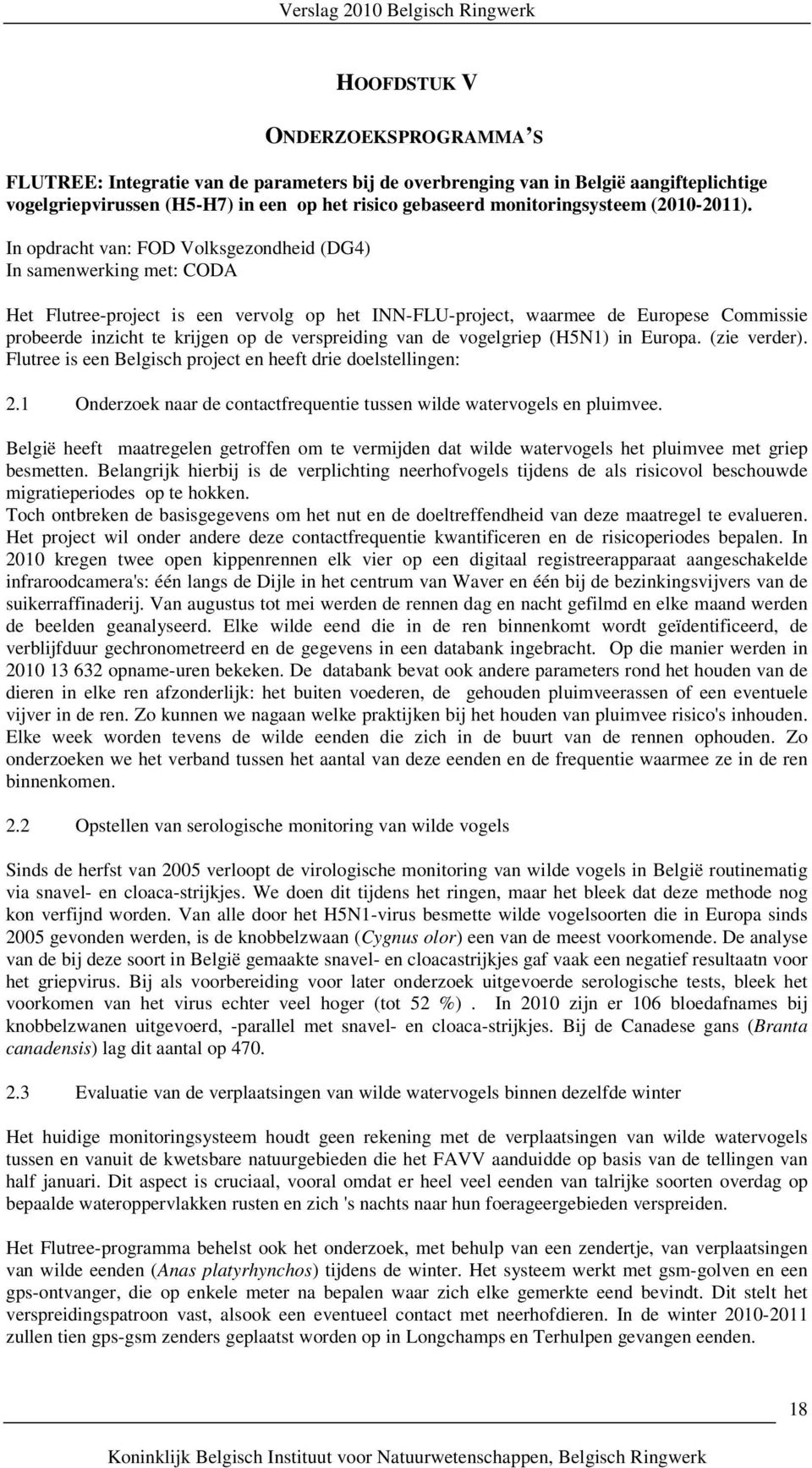 In opdracht van: FOD Volksgezondheid (DG4) In samenwerking met: CODA Het Flutree-project is een vervolg op het INN-FLU-project, waarmee de Europese Commissie probeerde inzicht te krijgen op de