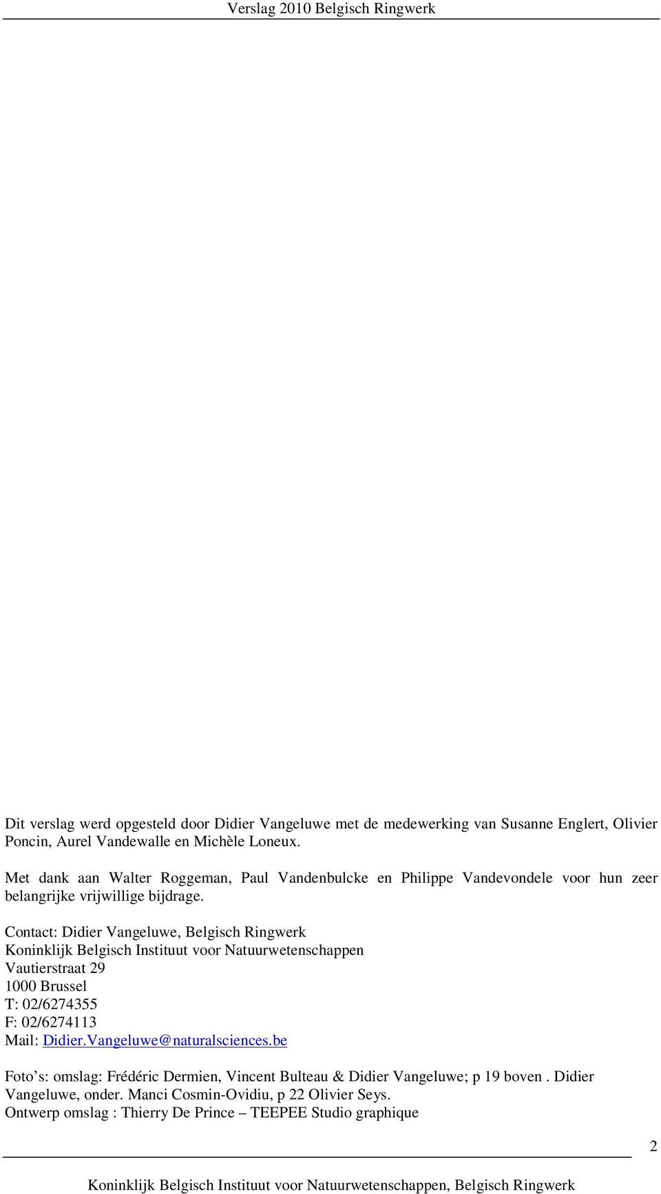 Contact: Didier Vangeluwe, Belgisch Ringwerk Koninklijk Belgisch Instituut voor Natuurwetenschappen Vautierstraat 29 1000 Brussel T: 02/6274355 F: 02/6274113 Mail: