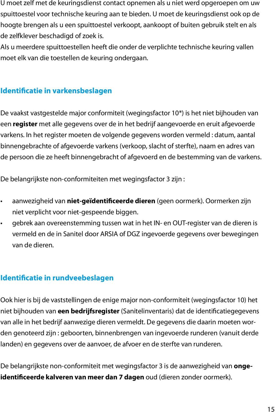 Als u meerdere spuittoestellen heeft die onder de verplichte technische keuring vallen moet elk van die toestellen de keuring ondergaan.