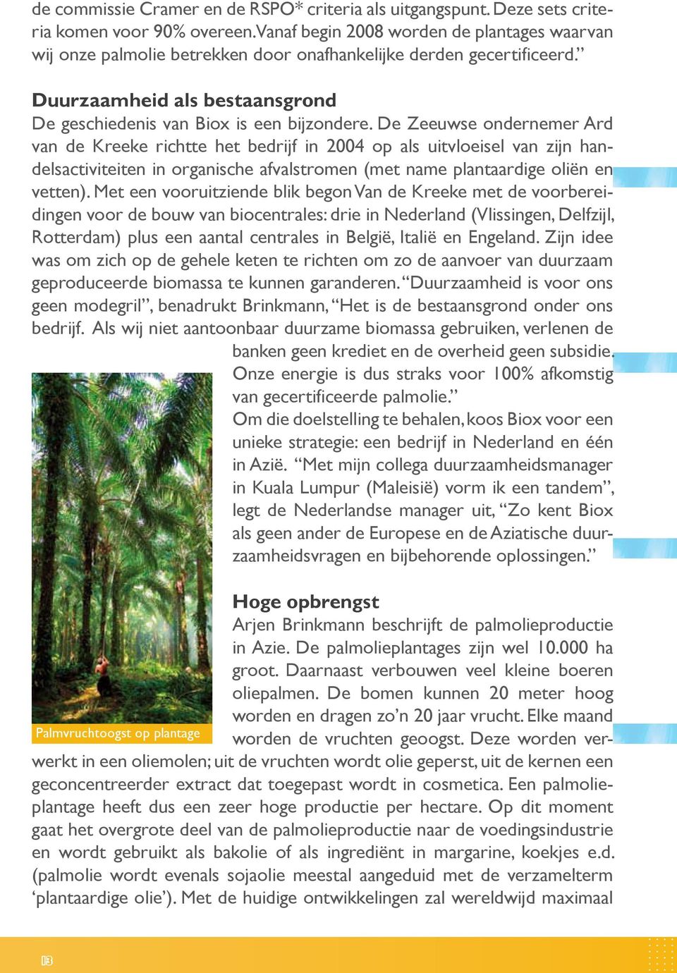 De Zeeuwse ondernemer Ard van de Kreeke richtte het bedrijf in 2004 op als uitvloeisel van zijn handelsactiviteiten in organische afvalstromen (met name plantaardige oliën en vetten).