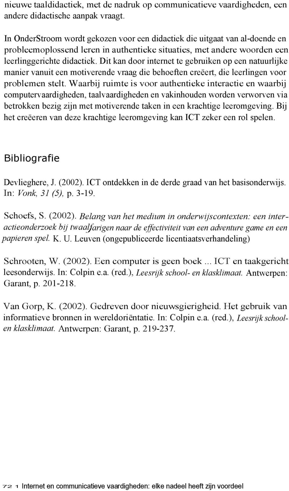 Dit kan door internet te gebruiken op een natuurlijke manier vanuit een motiverende vraag die behoeften creëert, die leerlingen voor problemen stelt.