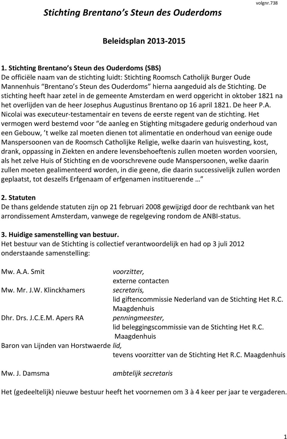 Stichting. De stichting heeft haar zetel in de gemeente Amsterdam en werd opgericht in oktober 1821 na het overlijden van de heer Josephus Augustinus Brentano op 16 april 1821. De heer P.A. Nicolai was executeur- testamentair en tevens de eerste regent van de stichting.