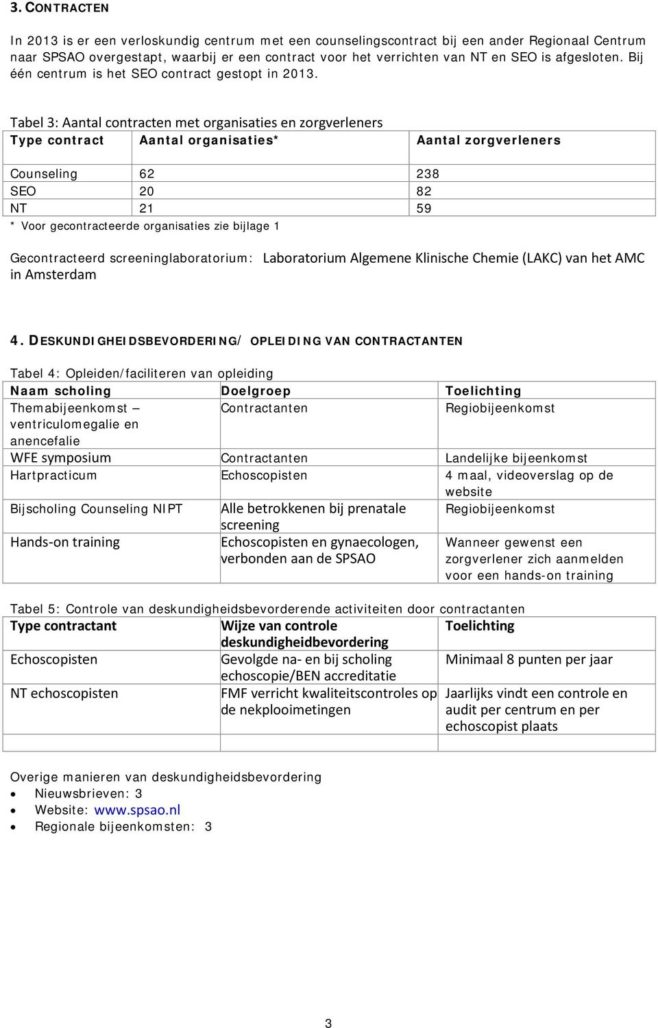 Tabel 3: Aantal contracten met organisaties en zorgverleners Type contract Aantal organisaties* Aantal zorgverleners Counseling 62 238 SEO 20 82 NT 21 59 * Voor gecontracteerde organisaties zie