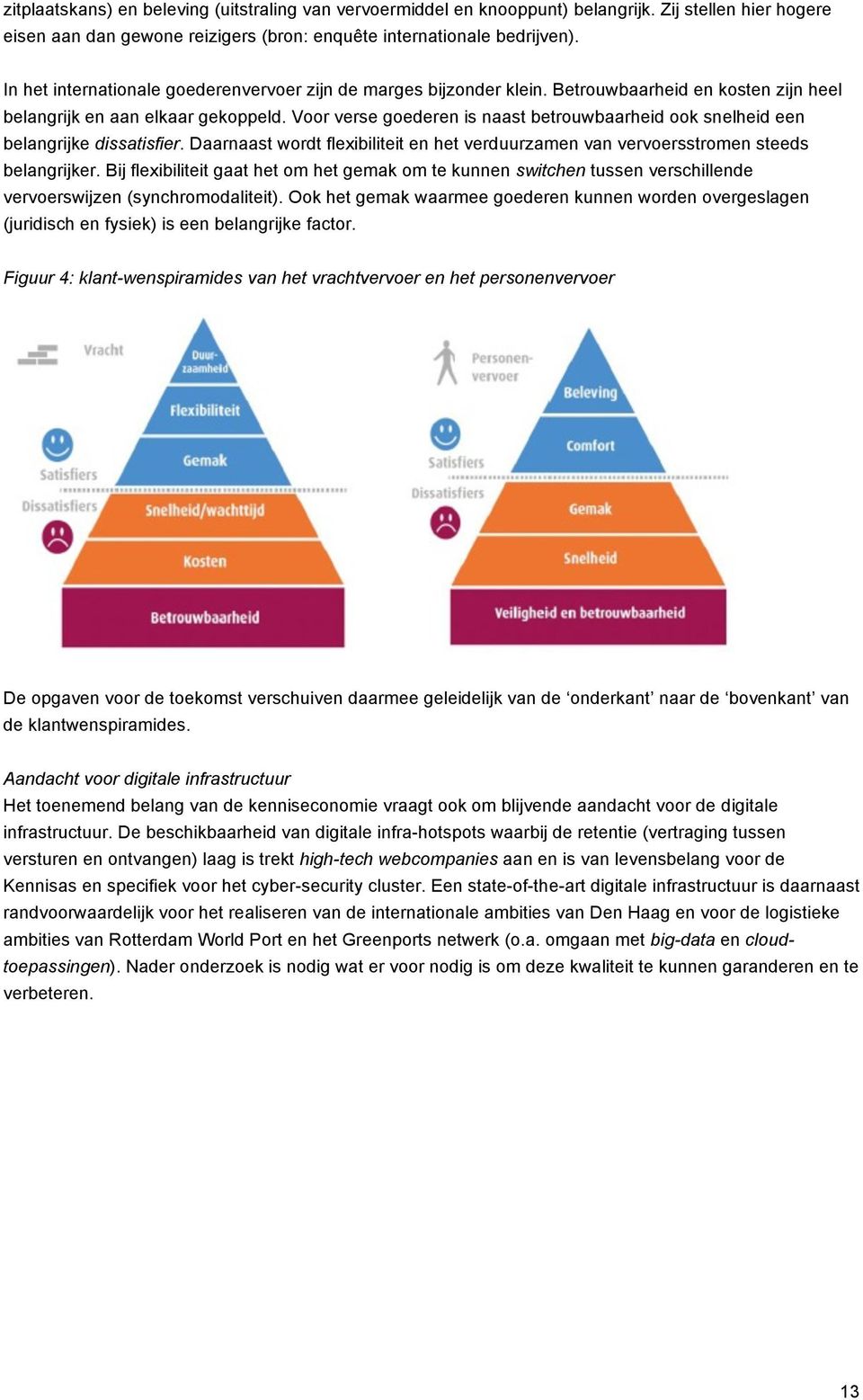 Voor verse goederen is naast betrouwbaarheid ook snelheid een belangrijke dissatisfier. Daarnaast wordt flexibiliteit en het verduurzamen van vervoersstromen steeds belangrijker.