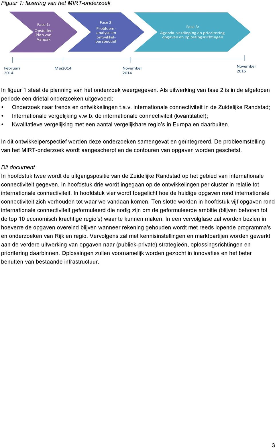 Als uitwerking van fase 2 is in de afgelopen periode een drietal onderzoeken uitgevoerd: Onderzoek naar trends en ontwikkelingen t.a.v. internationale connectiviteit in de Zuidelijke Randstad; Internationale vergelijking v.