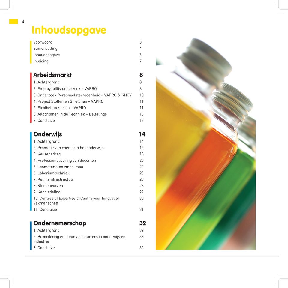 Promotie van chemie in het onderwijs 15 3. Keuzegedrag 18 4. Professionalisering van docenten 20 5. Lesmaterialen vmbo-mbo 22 6. Laboriumtechniek 23 7. Kennisinfrastructuur 25 8.