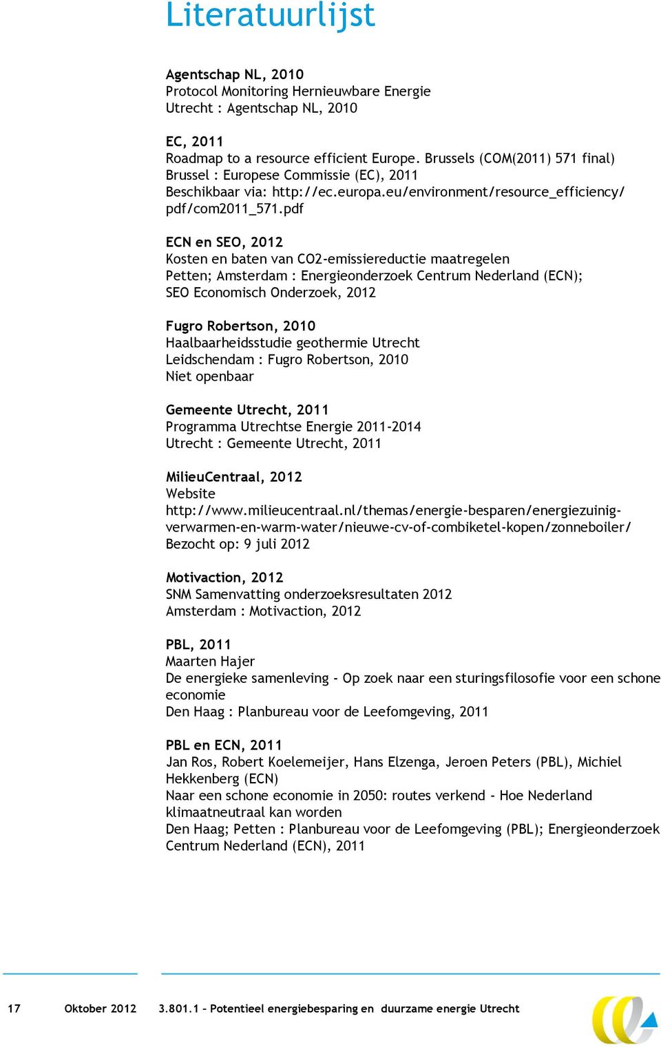 pdf ECN en SEO, 2012 Kosten en baten van CO2-emissiereductie maatregelen Petten; Amsterdam : Energieonderzoek Centrum Nederland (ECN); SEO Economisch Onderzoek, 2012 Fugro Robertson, 2010