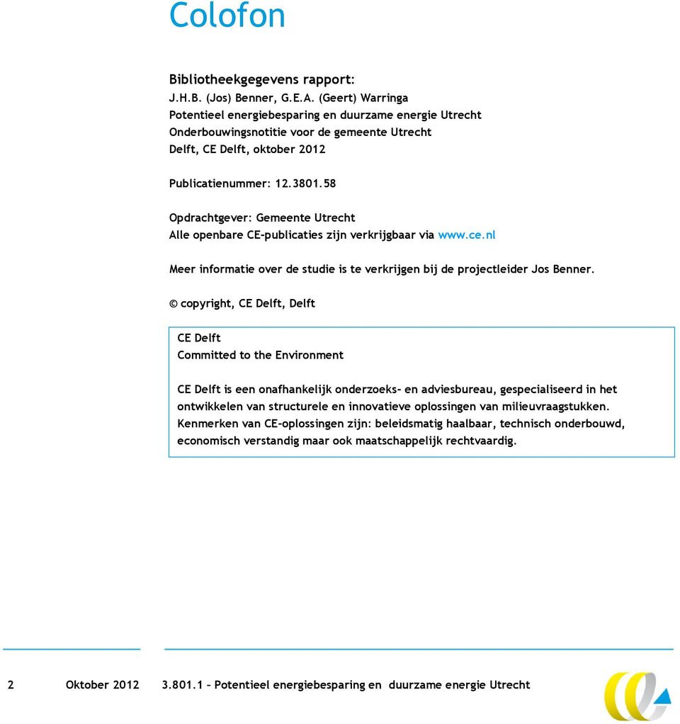 58 Opdrachtgever: Gemeente Utrecht Alle openbare CE-publicaties zijn verkrijgbaar via www.ce.nl Meer informatie over de studie is te verkrijgen bij de projectleider Jos Benner.
