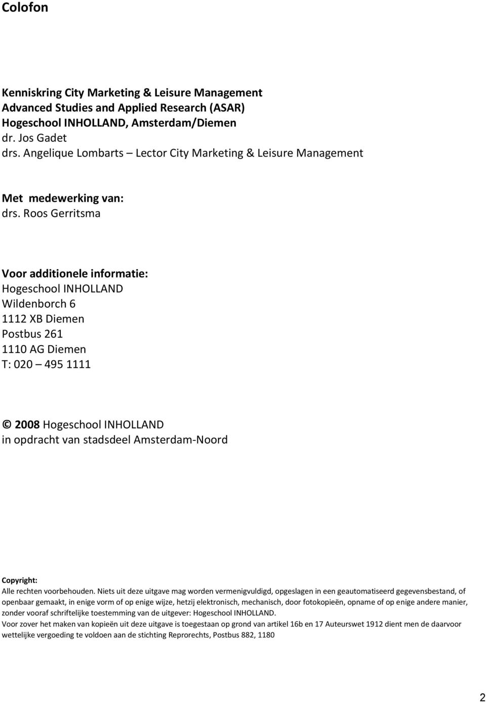 Roos Gerritsma Voor additionele informatie: Hogeschool INHOLLAND Wildenborch 6 1112 XB Diemen Postbus 261 1110 AG Diemen T: 020 495 1111 2008 Hogeschool INHOLLAND in opdracht van stadsdeel