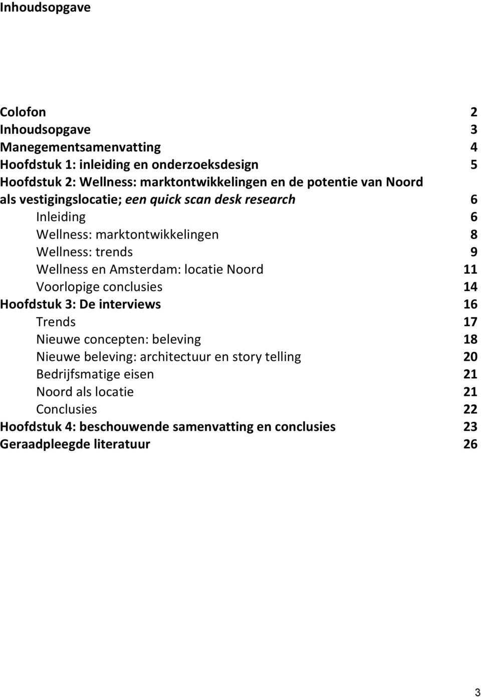 Amsterdam: locatie Noord 11 Voorlopige conclusies 14 Hoofdstuk 3: De interviews 16 Trends 17 Nieuwe concepten: beleving 18 Nieuwe beleving: architectuur en