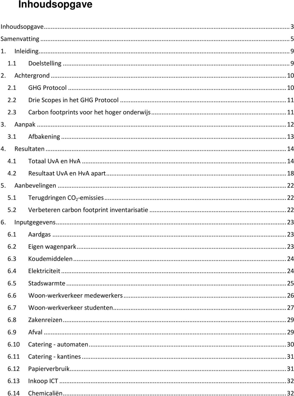 1 Terugdringen CO 2 -emissies... 22 5.2 Verbeteren carbon footprint inventarisatie... 22 6. Inputgegevens... 23 6.1 Aardgas... 23 6.2 Eigen wagenpark... 23 6.3 Koudemiddelen... 24 6.4 Elektriciteit.