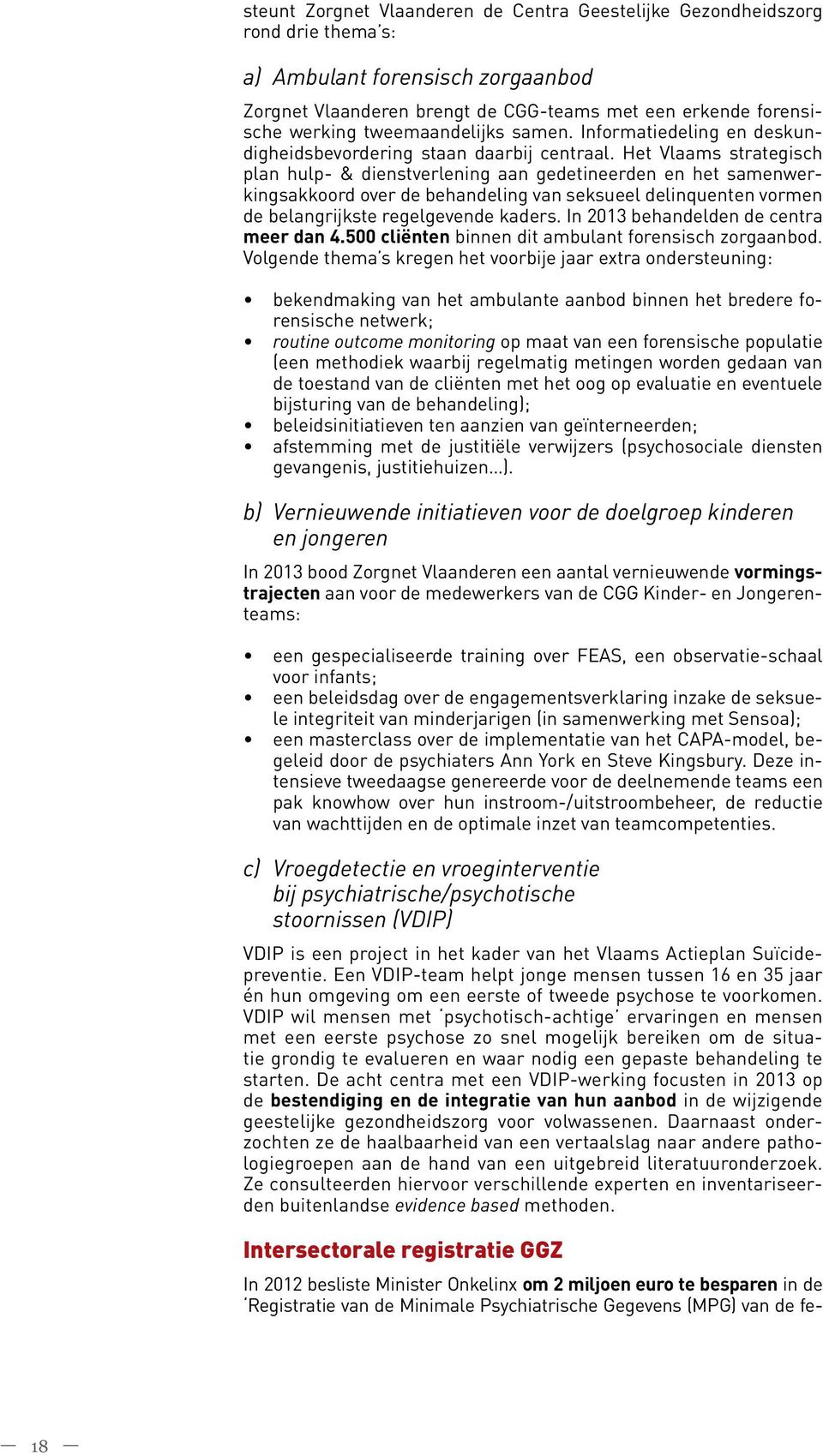 Het Vlaams strategisch plan hulp- & dienstverlening aan gedetineerden en het samenwerkingsakkoord over de behandeling van seksueel delinquenten vormen de belangrijkste regelgevende kaders.