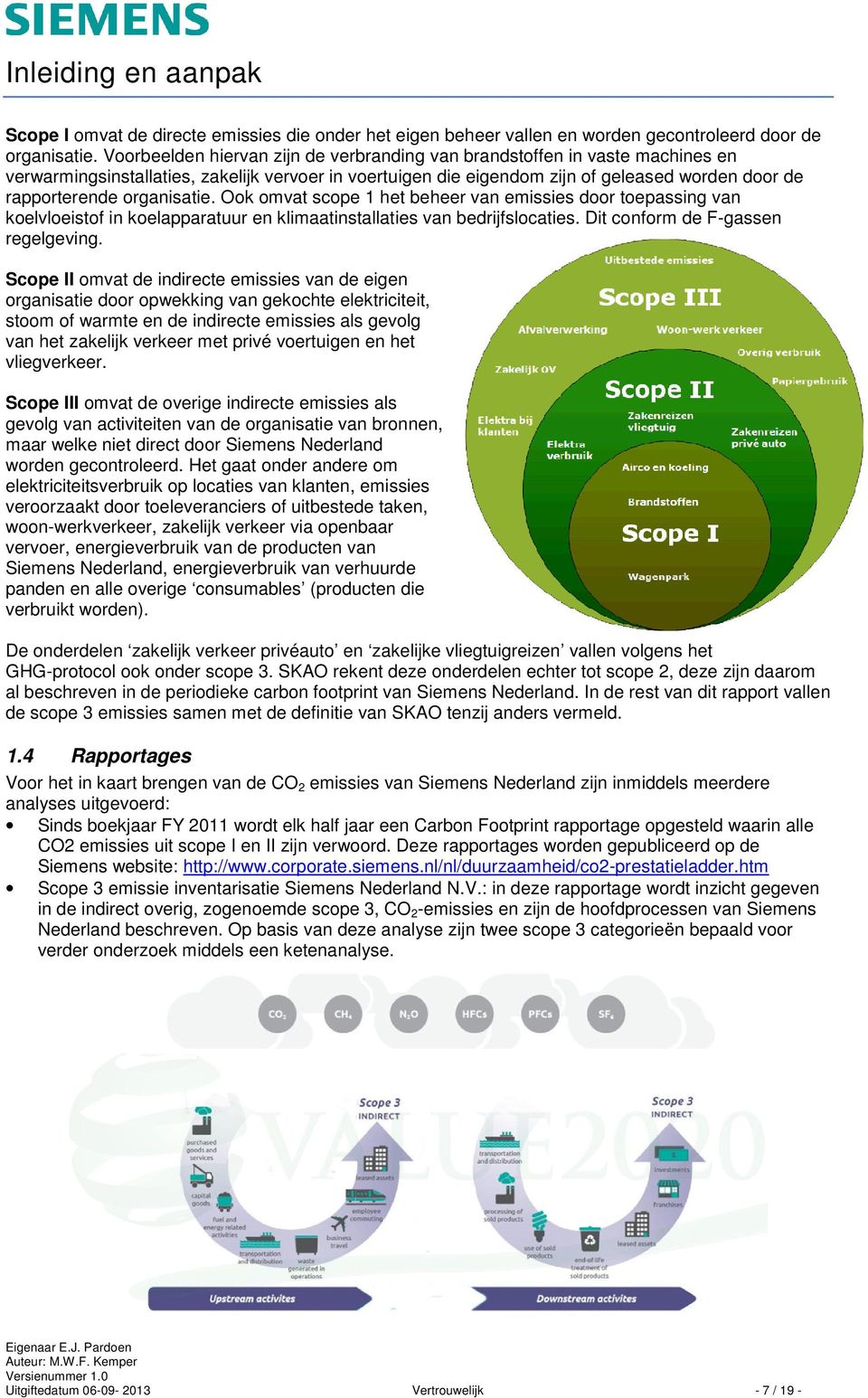 organisatie. Ook omvat scope 1 het beheer van emissies door toepassing van koelvloeistof in koelapparatuur en klimaatinstallaties van bedrijfslocaties. Dit conform de F-gassen regelgeving.