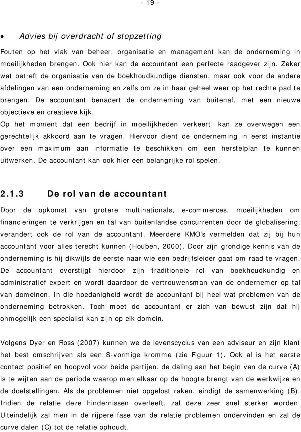 Zeker wat betreft de organisatie van de boekhoudkundige diensten, maar ook voor de andere afdelingen van een onderneming en zelfs om ze in haar geheel weer op het rechte pad te brengen.