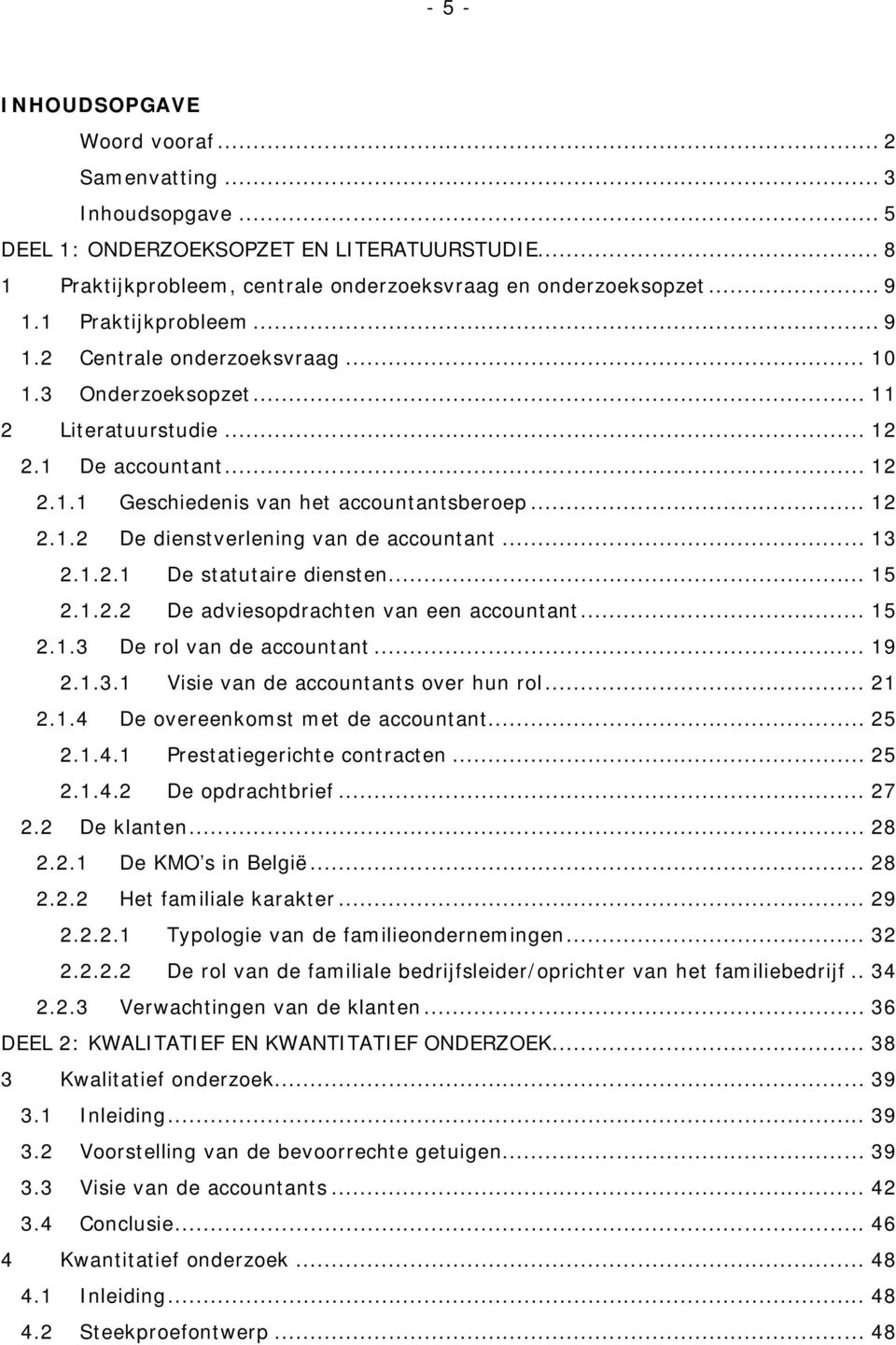 .. 13 2.1.2.1 De statutaire diensten... 15 2.1.2.2 De adviesopdrachten van een accountant... 15 2.1.3 De rol van de accountant... 19 2.1.3.1 Visie van de accountants over hun rol... 21 2.1.4 De overeenkomst met de accountant.