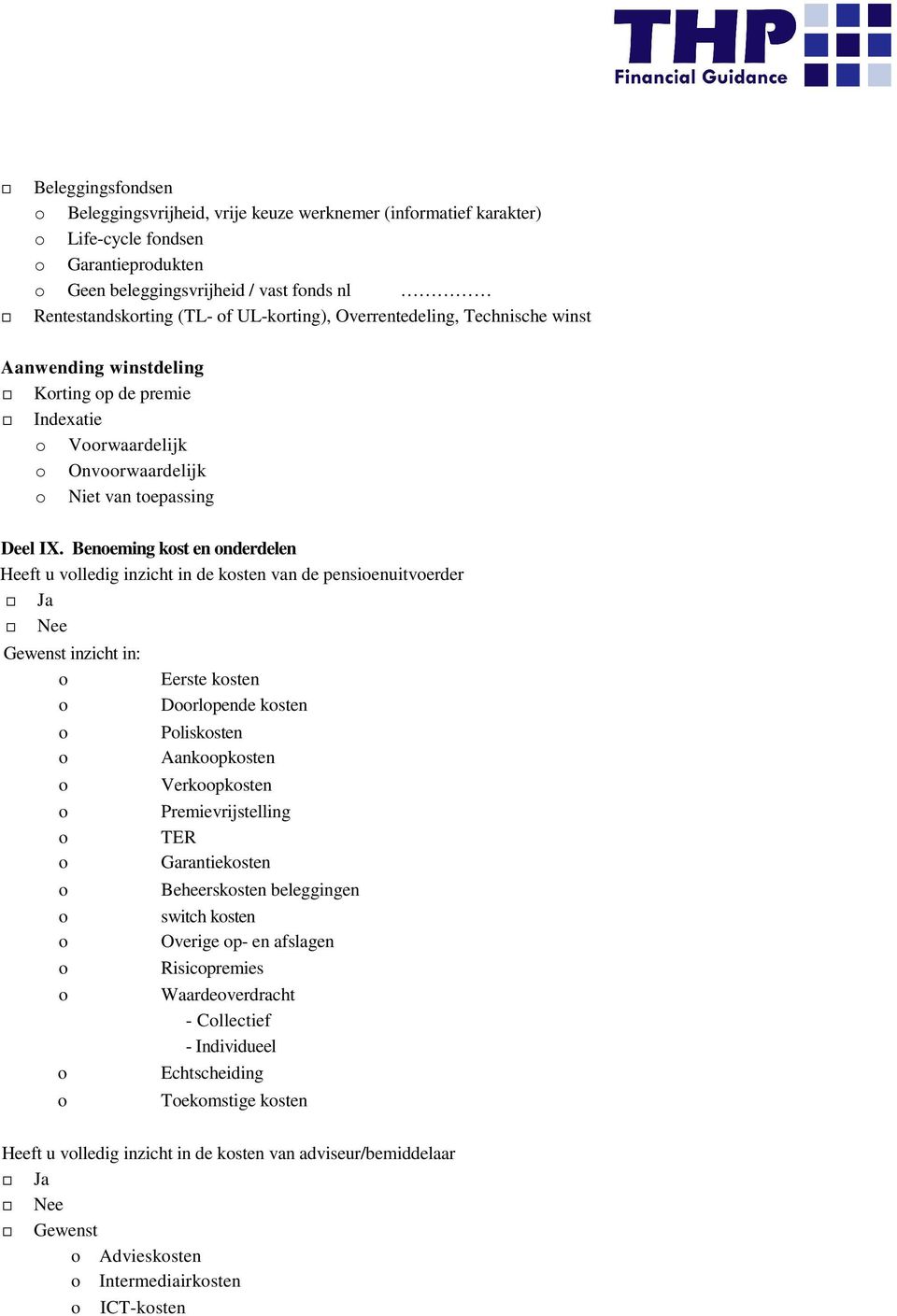 Beneming kst en nderdelen Heeft u vlledig inzicht in de ksten van de pensienuitverder Ja Nee Gewenst inzicht in: Eerste ksten Drlpende ksten Plisksten Aankpksten Verkpksten Premievrijstelling TER