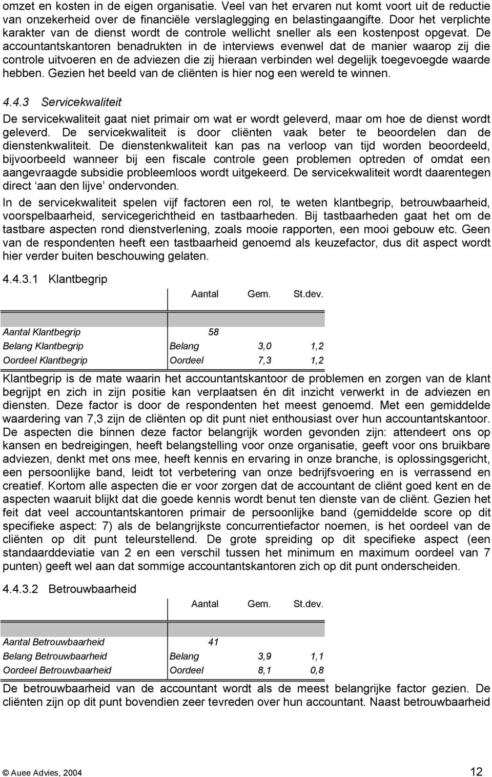 De accountantskantoren benadrukten in de interviews evenwel dat de manier waarop zij die controle uitvoeren en de adviezen die zij hieraan verbinden wel degelijk toegevoegde waarde hebben.