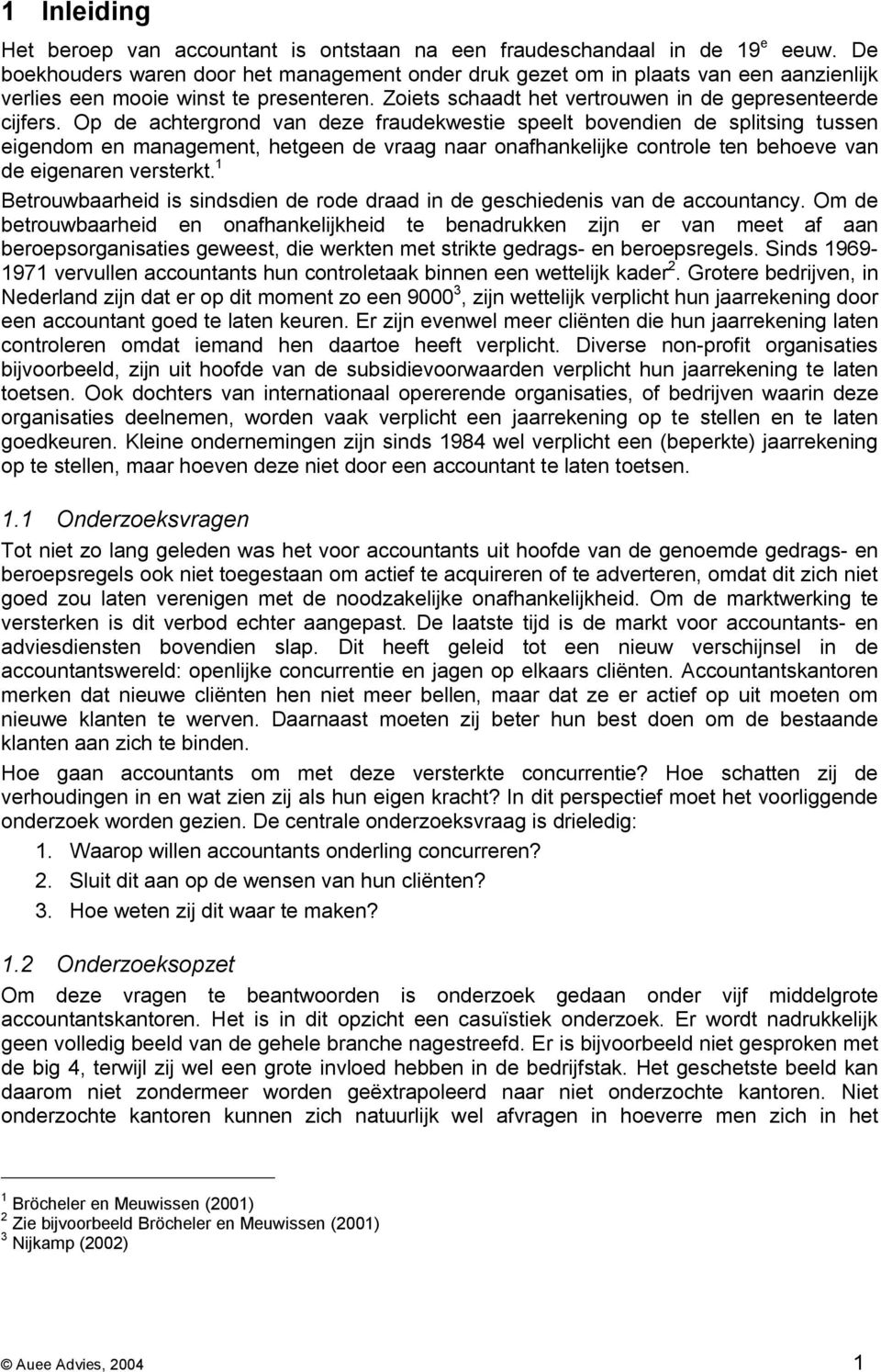 Op de achtergrond van deze fraudekwestie speelt bovendien de splitsing tussen eigendom en management, hetgeen de vraag naar onafhankelijke controle ten behoeve van de eigenaren versterkt.