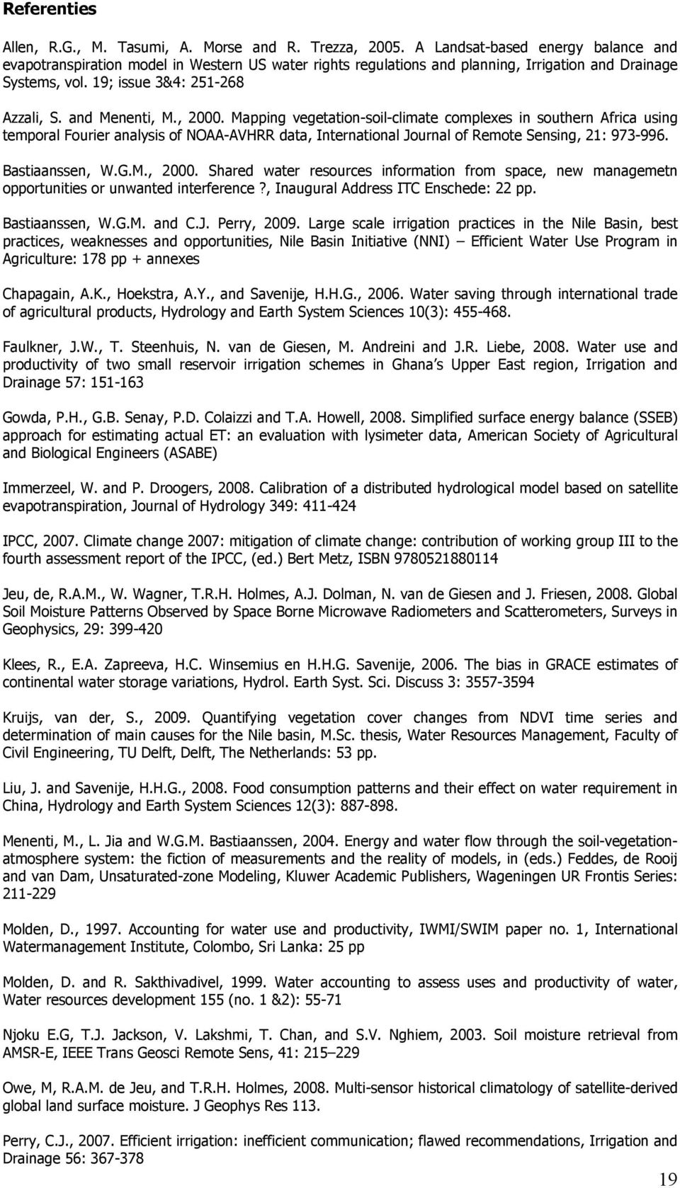 , 2000. Mapping vegetation-soil-climate complexes in southern Africa using temporal Fourier analysis of NOAA-AVHRR data, International Journal of Remote Sensing, 21: 973-996. Bastiaanssen, W.G.M., 2000. Shared water resources information from space, new managemetn opportunities or unwanted interference?