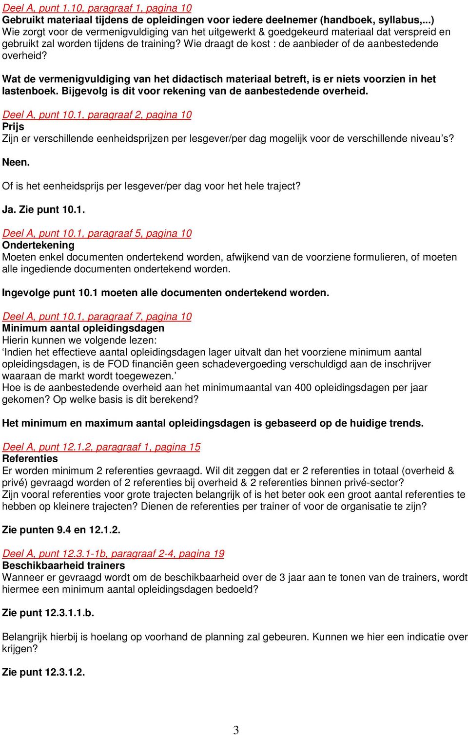 Wie draagt de kost : de aanbieder of de aanbestedende overheid? Wat de vermenigvuldiging van het didactisch materiaal betreft, is er niets voorzien in het lastenboek.