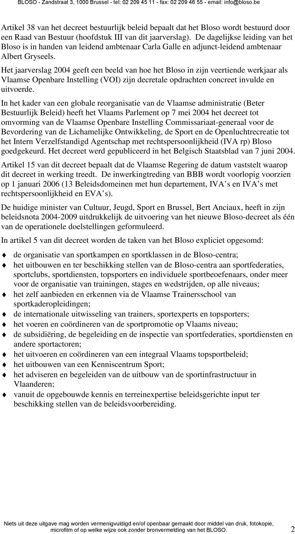 Het jaarverslag 2004 geeft een beeld van hoe het Bloso in zijn veertiende werkjaar als Vlaamse Openbare Instelling (VOI) zijn decretale opdrachten concreet invulde en uitvoerde.