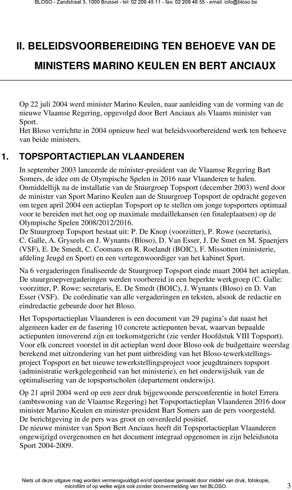 TOPSPORTACTIEPLAN VLAANDEREN In september 2003 lanceerde de minister-president van de Vlaamse Regering Bart Somers, de idee om de Olympische Spelen in 2016 naar Vlaanderen te halen.