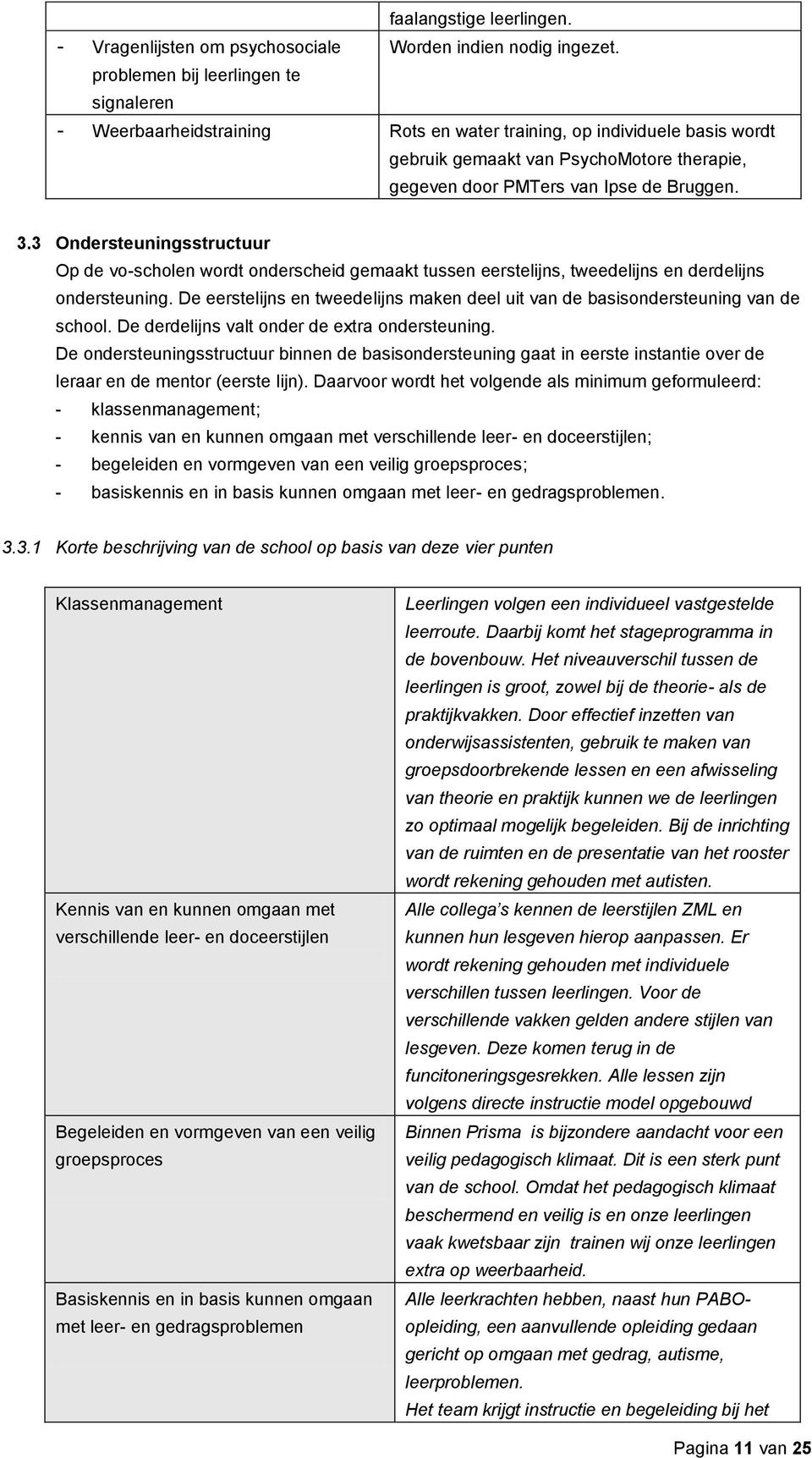 3 Ondersteuningsstructuur Op de vo-scholen wordt onderscheid gemaakt tussen eerstelijns, tweedelijns en derdelijns ondersteuning.