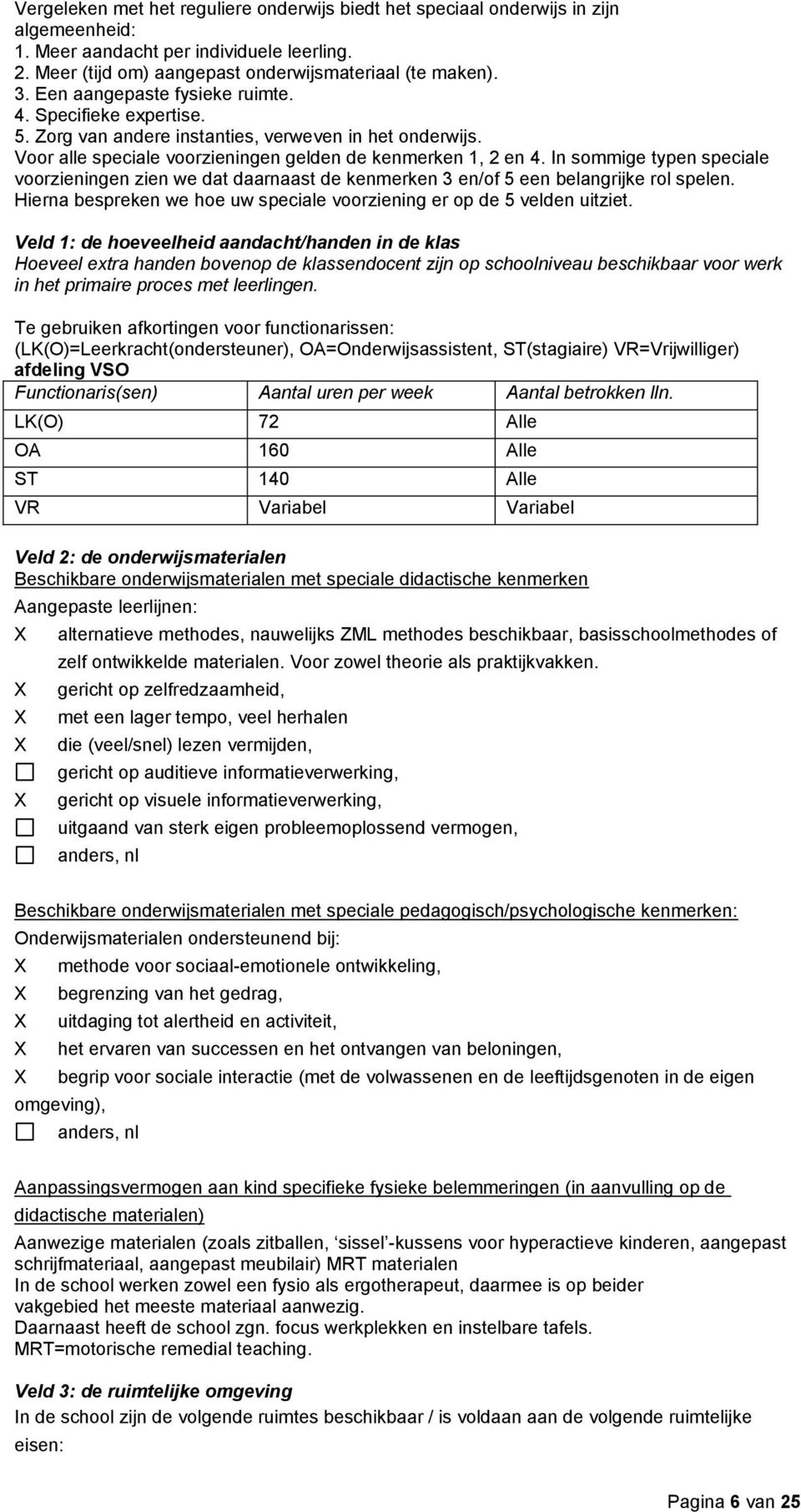 In sommige typen speciale voorzieningen zien we dat daarnaast de kenmerken 3 en/of 5 een belangrijke rol spelen. Hierna bespreken we hoe uw speciale voorziening er op de 5 velden uitziet.