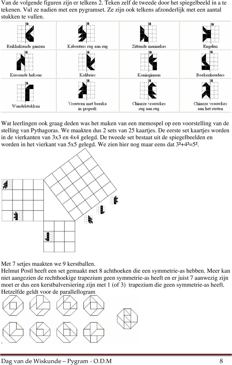 We maakten dus 2 sets van 25 kaartjes. De eerste set kaartjes worden in de vierkanten van 3x3 en 4x4 gelegd. De tweede set bestaat uit de spiegelbeelden en worden in het vierkant van 5x5 gelegd.