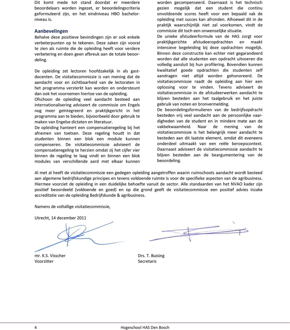 Deze zaken zijn vooral te zien als ruimte die de opleiding heeft voor verdere verbetering en doen geen afbreuk aan de totale beoordeling. De opleiding zet lectoren hoofdzakelijk in als gastdocenten.