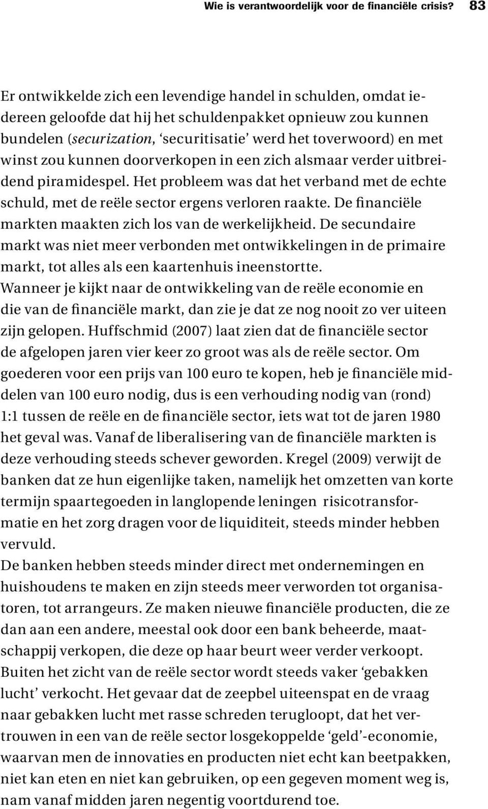 zou kunnen doorverkopen in een zich alsmaar verder uitbreidend piramidespel. Het probleem was dat het verband met de echte schuld, met de reële sector ergens verloren raakte.