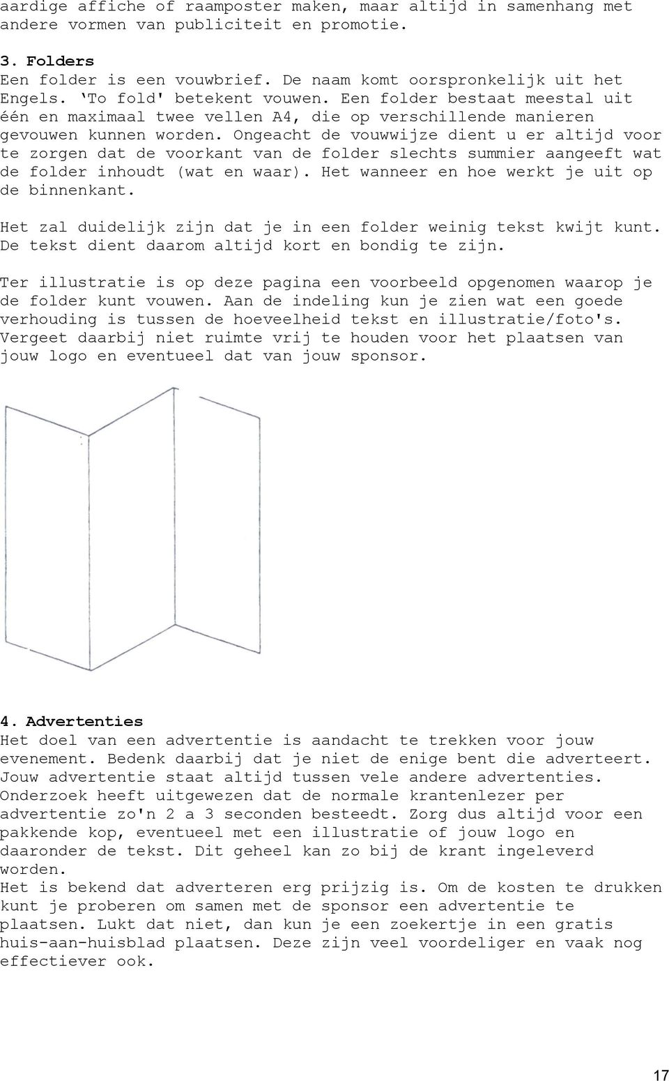 Ongeacht de vouwwijze dient u er altijd voor te zorgen dat de voorkant van de folder slechts summier aangeeft wat de folder inhoudt (wat en waar). Het wanneer en hoe werkt je uit op de binnenkant.