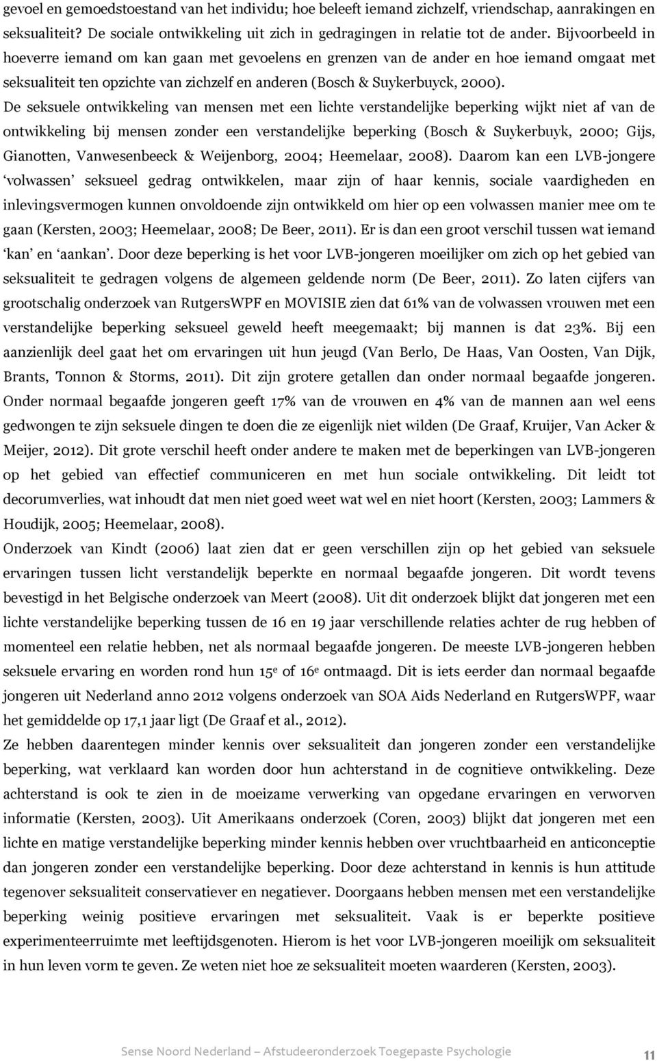 De seksuele ontwikkeling van mensen met een lichte verstandelijke beperking wijkt niet af van de ontwikkeling bij mensen zonder een verstandelijke beperking (Bosch & Suykerbuyk, 2000; Gijs,