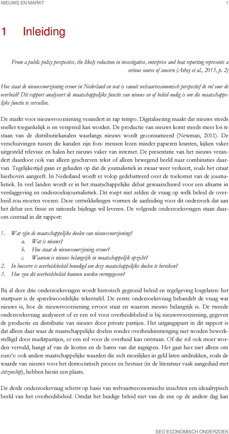 Dit rapport analyseert de maatschappelijke functie van nieuws en of beleid nodig is om die maatschappelijke functie te vervullen. De markt voor nieuwsvoorziening verandert in rap tempo.