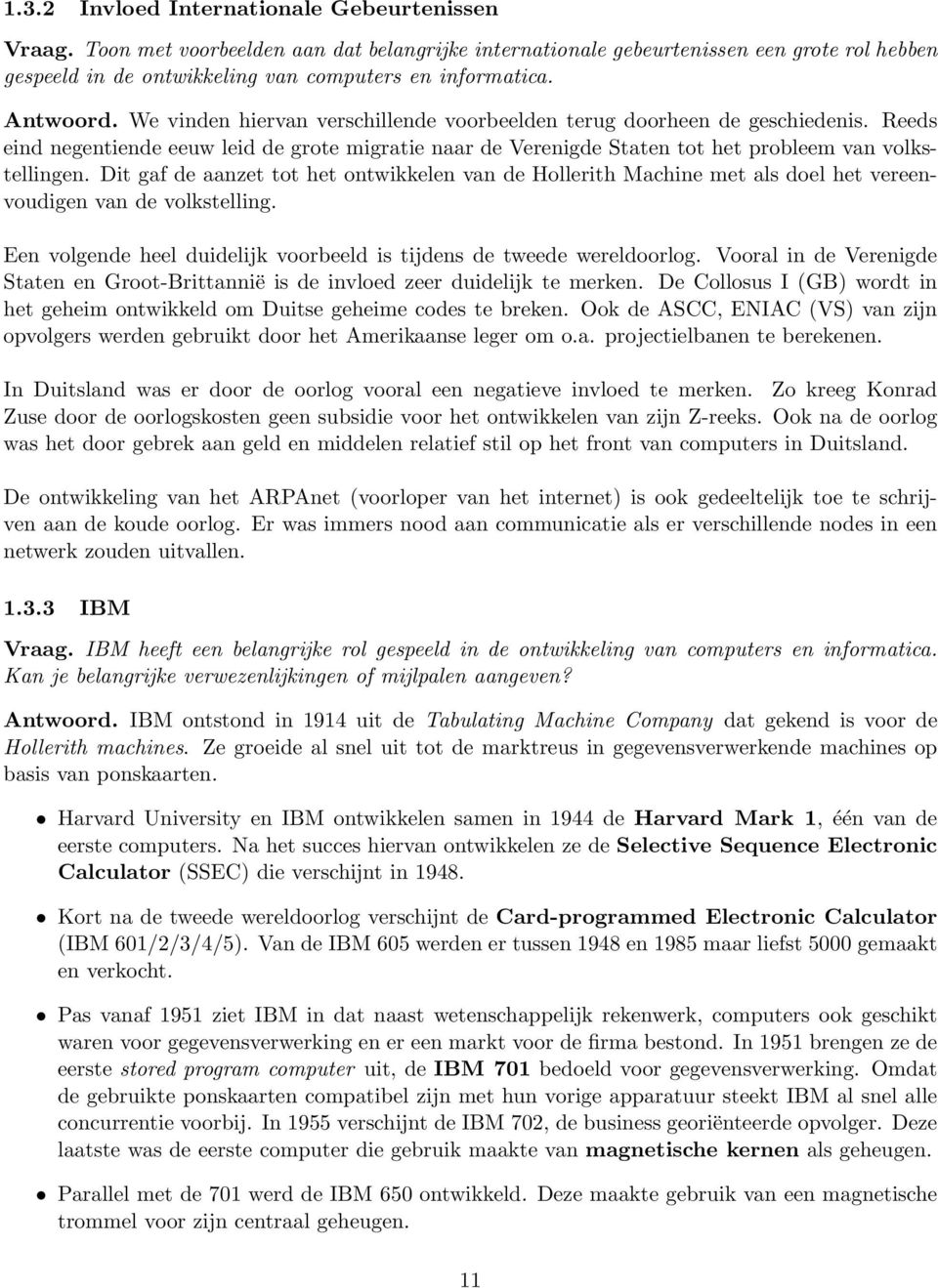 Dit gaf de aanzet tot het ontwikkelen van de Hollerith Machine met als doel het vereenvoudigen van de volkstelling. Een volgende heel duidelijk voorbeeld is tijdens de tweede wereldoorlog.