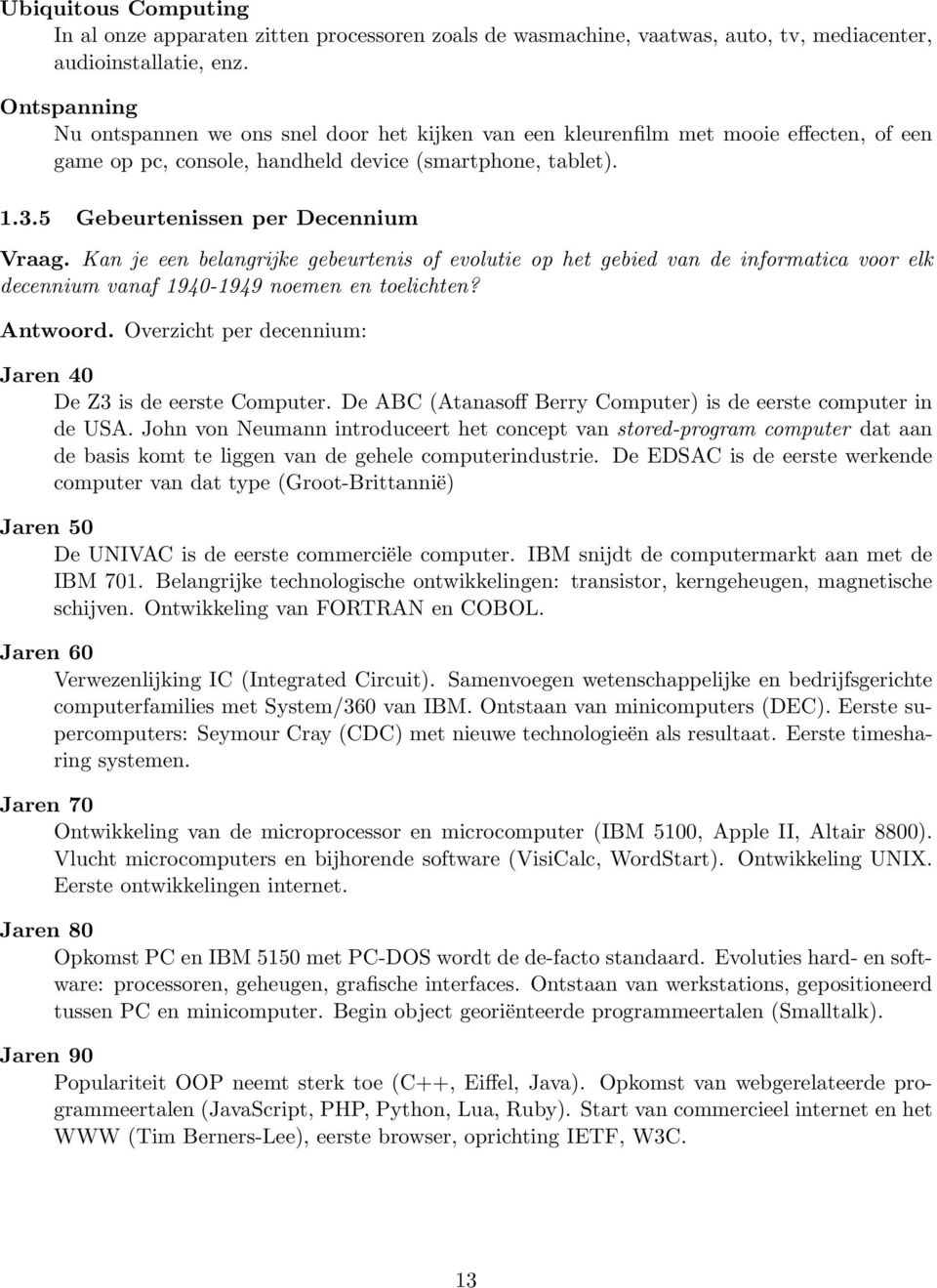 5 Gebeurtenissen per Decennium Vraag. Kan je een belangrijke gebeurtenis of evolutie op het gebied van de informatica voor elk decennium vanaf 1940-1949 noemen en toelichten? Antwoord.