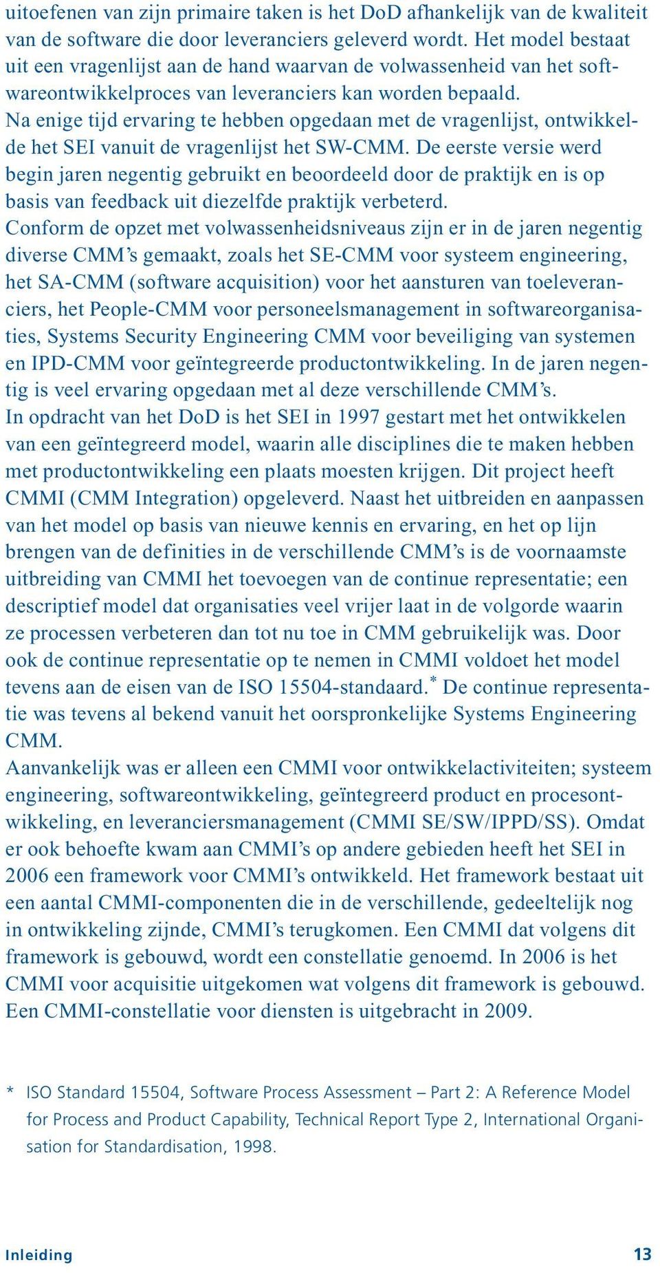 Na enige tijd ervaring te hebben opgedaan met de vragenlijst, ontwikkelde het SEI vanuit de vragenlijst het SW-CMM.