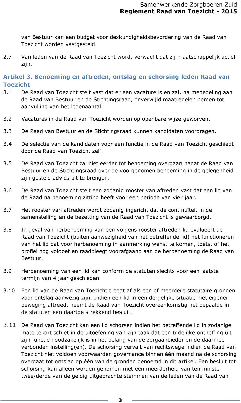 1 De Raad van Toezicht stelt vast dat er een vacature is en zal, na mededeling aan de Raad van Bestuur en de Stichtingsraad, onverwijld maatregelen nemen tot aanvulling van het ledenaantal. 3.